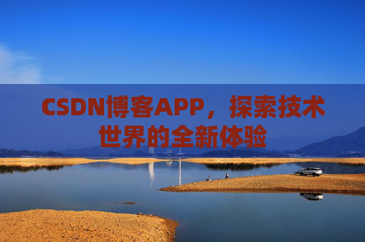 CSDN博客APP，探索技术世界的全新体验